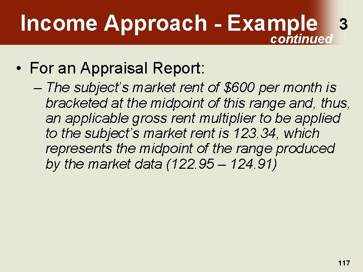 Income Approach - Example continued 3 • For an Appraisal Report: – The subject’s