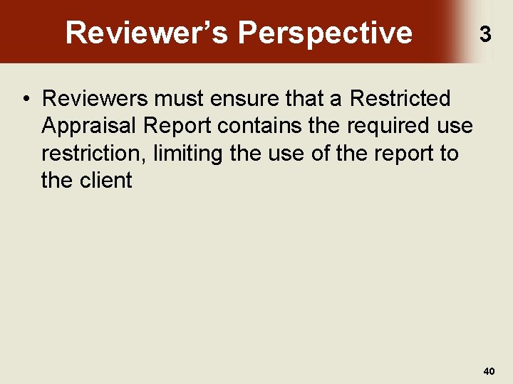 Reviewer’s Perspective 3 • Reviewers must ensure that a Restricted Appraisal Report contains the