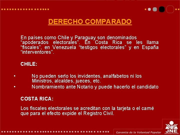 DERECHO COMPARADO En países como Chile y Paraguay son denominados “apoderados electorales”. En Costa