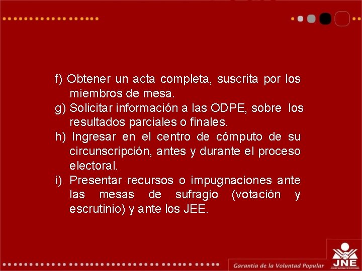 f) Obtener un acta completa, suscrita por los miembros de mesa. g) Solicitar información