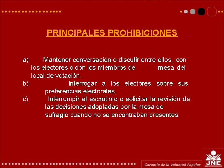 PRINCIPALES PROHIBICIONES a) Mantener conversación o discutir entre ellos, con los electores o con