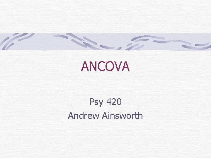 ANCOVA Psy 420 Andrew Ainsworth 