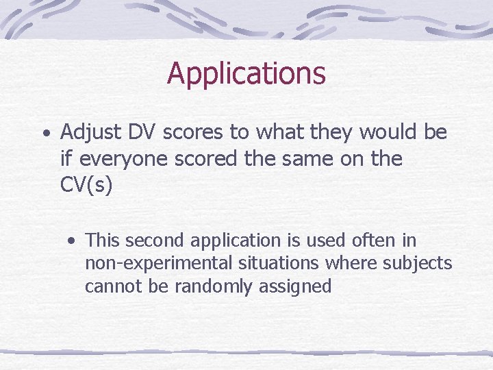Applications • Adjust DV scores to what they would be if everyone scored the