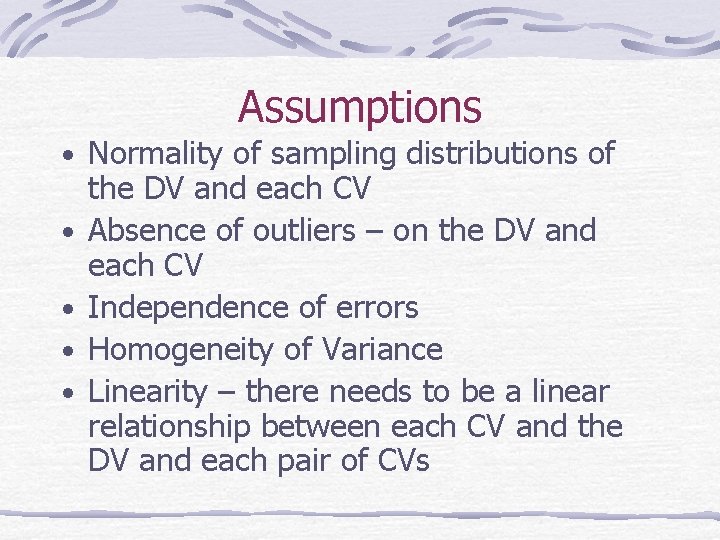 Assumptions • Normality of sampling distributions of • • the DV and each CV