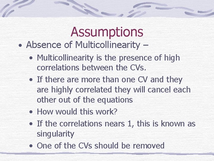 Assumptions • Absence of Multicollinearity – • Multicollinearity is the presence of high correlations