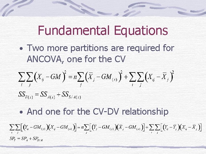 Fundamental Equations • Two more partitions are required for ANCOVA, one for the CV