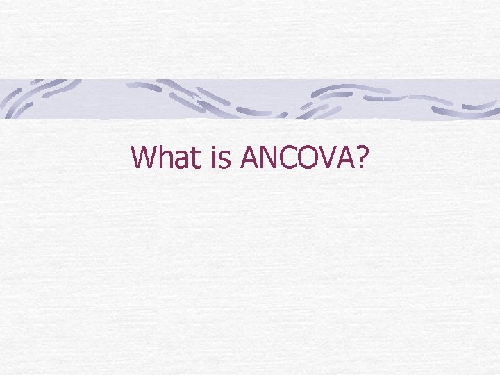 What is ANCOVA? 