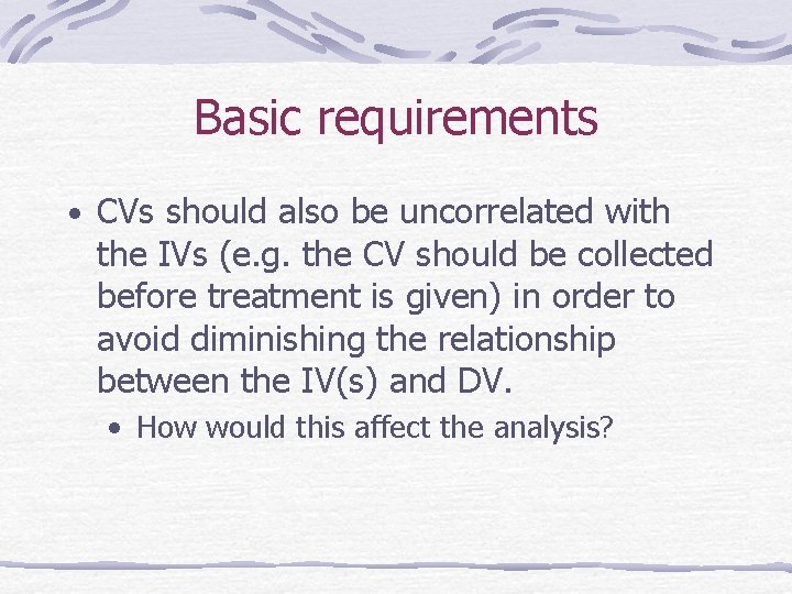 Basic requirements • CVs should also be uncorrelated with the IVs (e. g. the