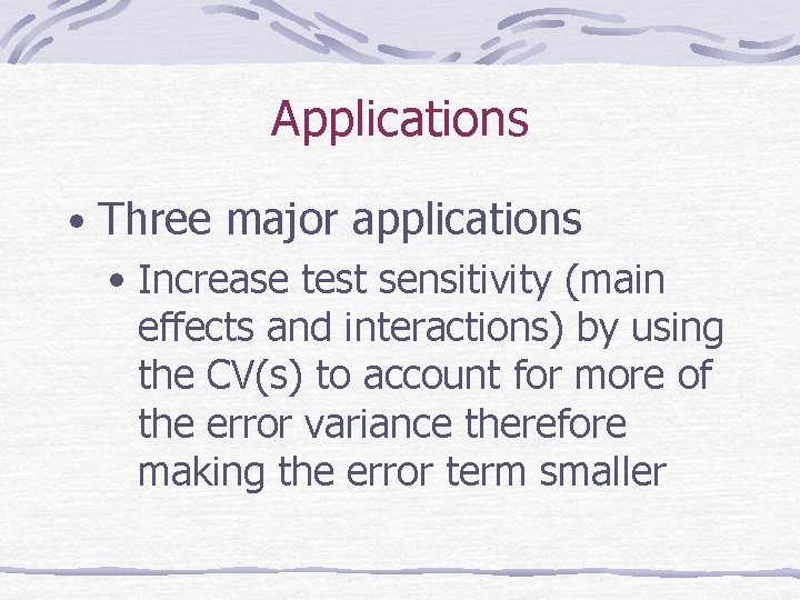 Applications • Three major applications • Increase test sensitivity (main effects and interactions) by