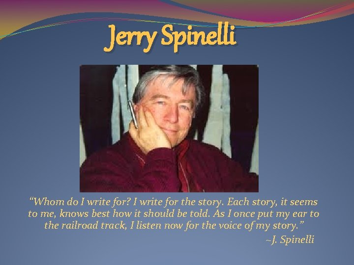 Jerry Spinelli “Whom do I write for? I write for the story. Each story,