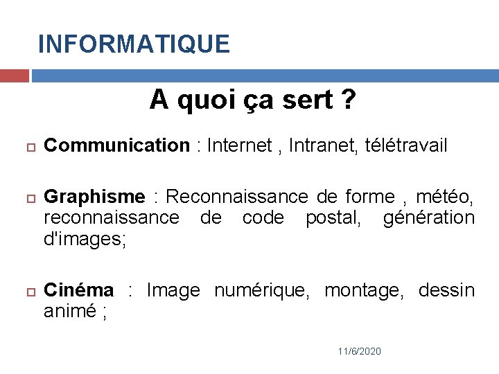 INFORMATIQUE A quoi ça sert ? Communication : Internet , Intranet, télétravail Graphisme :