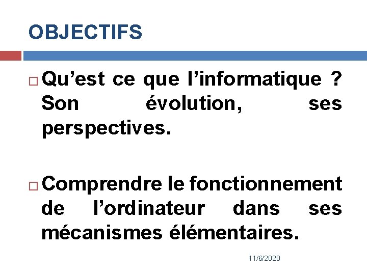 OBJECTIFS Qu’est ce que l’informatique ? Son évolution, ses perspectives. Comprendre le fonctionnement de