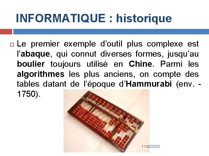 INFORMATIQUE : historique Le premier exemple d’outil plus complexe est l’abaque, qui connut diverses