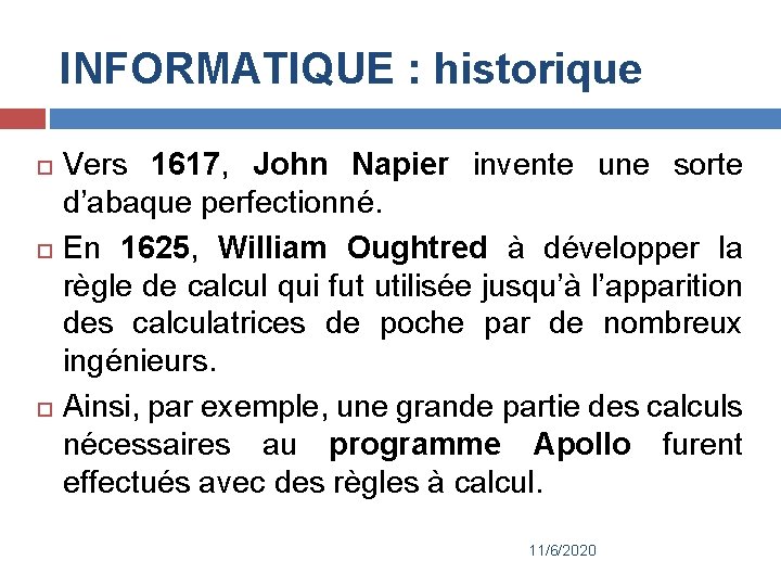 INFORMATIQUE : historique Vers 1617, John Napier invente une sorte d’abaque perfectionné. En 1625,