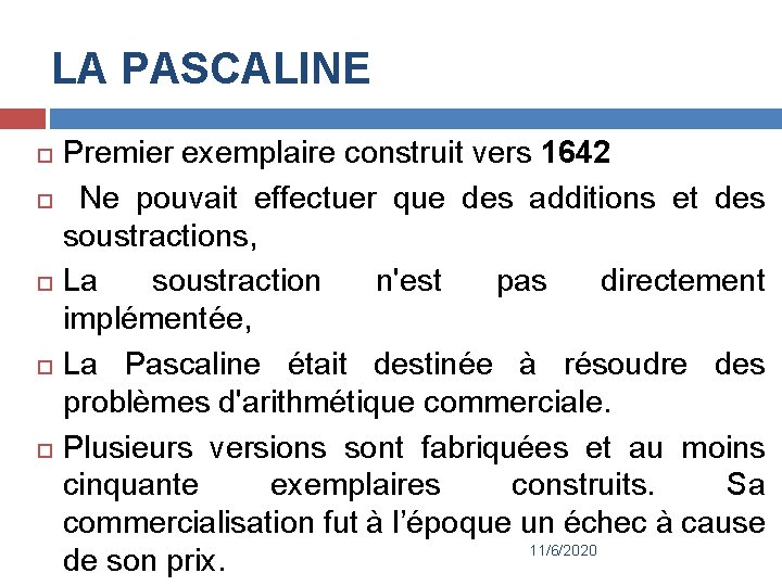 LA PASCALINE Premier exemplaire construit vers 1642 Ne pouvait effectuer que des additions et