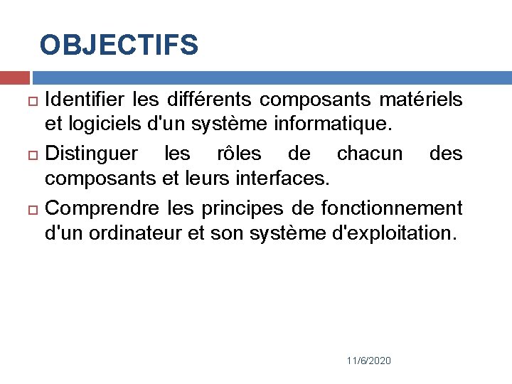 OBJECTIFS Identifier les différents composants matériels et logiciels d'un système informatique. Distinguer les rôles