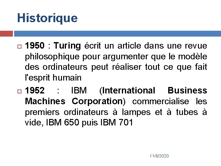 Historique 1950 : Turing écrit un article dans une revue philosophique pour argumenter que