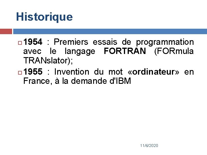 Historique 1954 : Premiers essais de programmation avec le langage FORTRAN (FORmula TRANslator); 1955