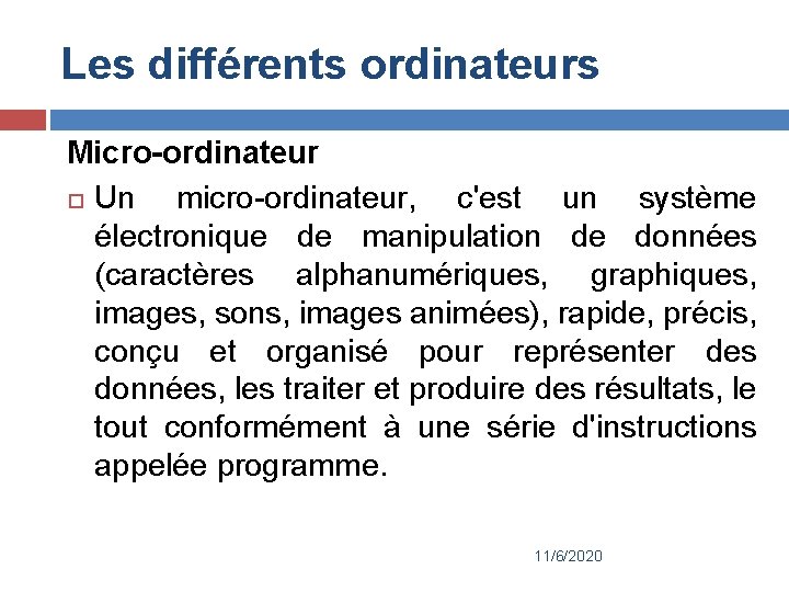 Les différents ordinateurs Micro-ordinateur Un micro-ordinateur, c'est un système électronique de manipulation de données