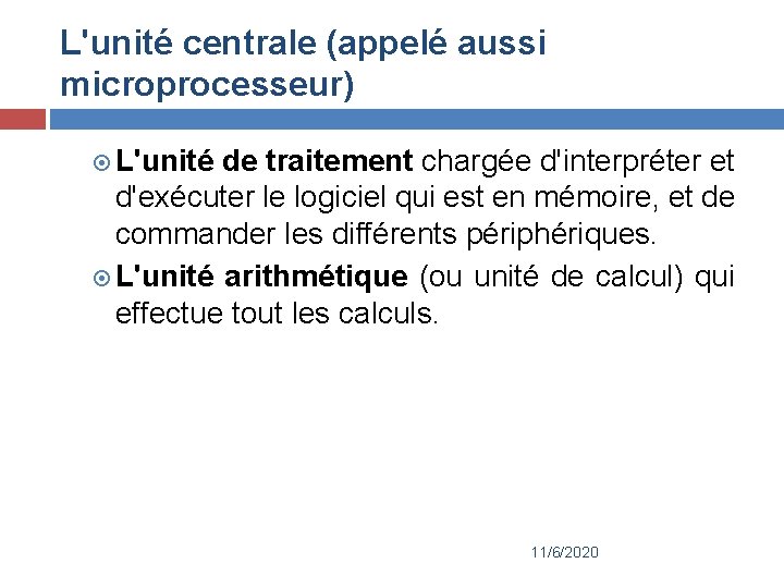 L'unité centrale (appelé aussi microprocesseur) L'unité de traitement chargée d'interpréter et d'exécuter le logiciel