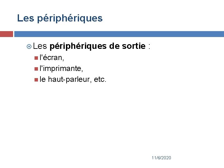 Les périphériques de sortie : l'écran, l'imprimante, le haut-parleur, etc. 11/6/2020 