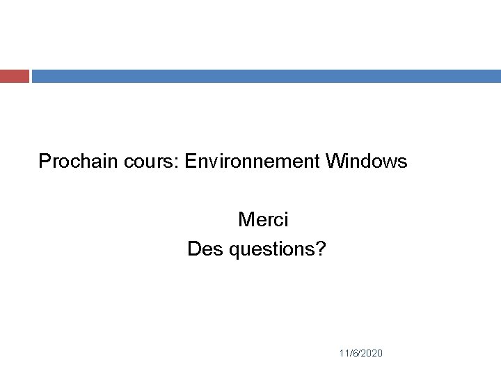 Prochain cours: Environnement Windows Merci Des questions? 11/6/2020 