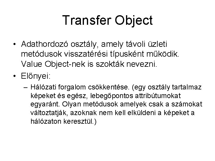 Transfer Object • Adathordozó osztály, amely távoli üzleti metódusok visszatérési típusként működik. Value Object-nek