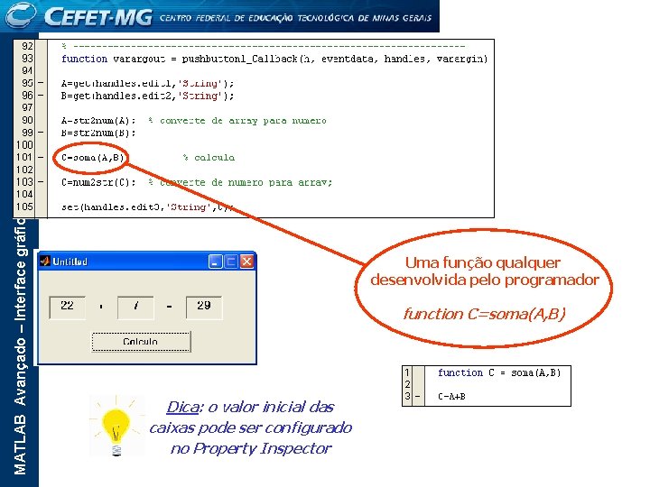 MATLAB Avançado – Interface gráfica Uma função qualquer desenvolvida pelo programador function C=soma(A, B)