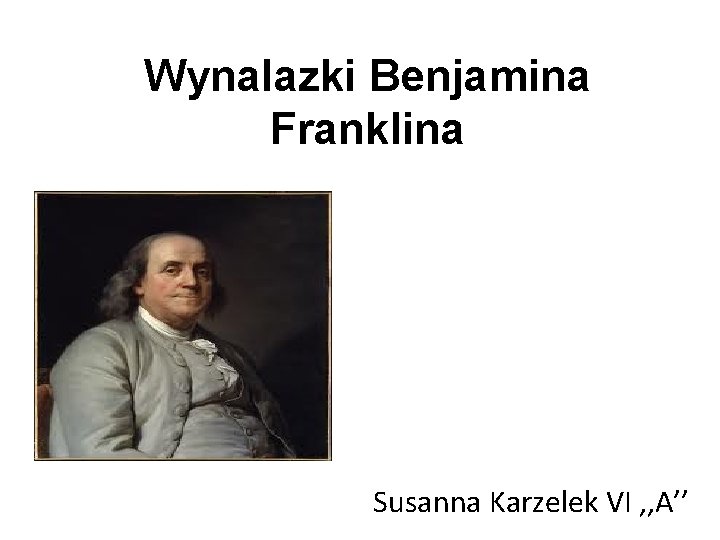 Wynalazki Benjamina Franklina Susanna Karzelek VI , , A’’ 
