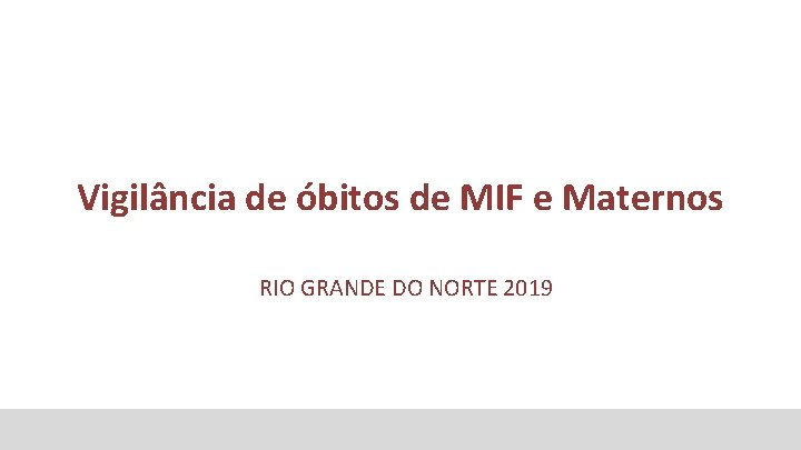 Vigilância de óbitos de MIF e Maternos RIO GRANDE DO NORTE 2019 