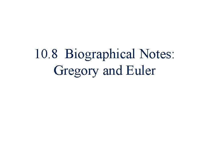 10. 8 Biographical Notes: Gregory and Euler 