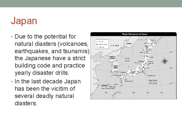 Japan • Due to the potential for natural diasters (volcanoes, earthquakes, and tsunamis), the