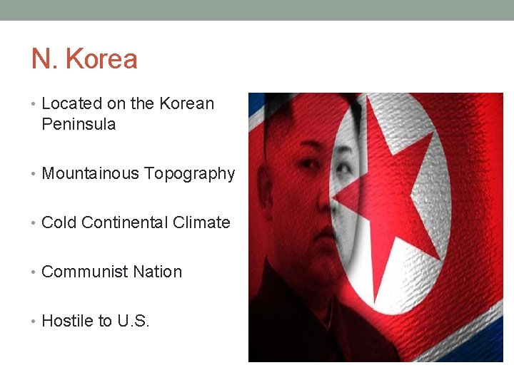 N. Korea • Located on the Korean Peninsula • Mountainous Topography • Cold Continental