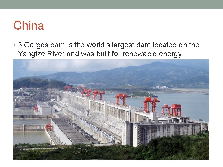 China • 3 Gorges dam is the world’s largest dam located on the Yangtze