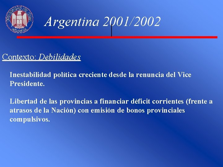 Argentina 2001/2002 | Contexto: Debilidades Inestabilidad política creciente desde la renuncia del Vice Presidente.