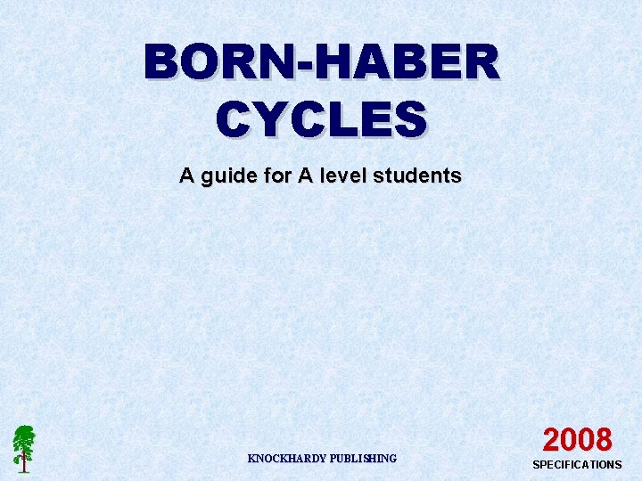 BORN-HABER CYCLES A guide for A level students KNOCKHARDY PUBLISHING 2008 SPECIFICATIONS 