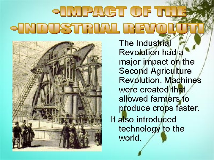 The Industrial Revolution had a major impact on the Second Agriculture Revolution. Machines were