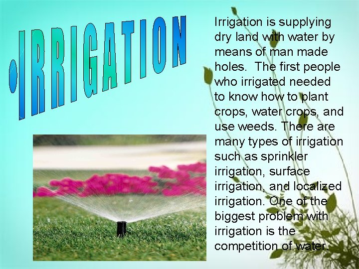 Irrigation is supplying dry land with water by means of man made holes. The