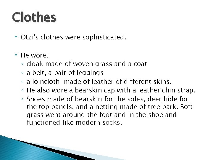 Clothes Ötzi's clothes were sophisticated. He wore: ◦ cloak made of woven grass and