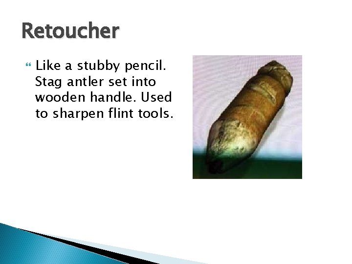 Retoucher Like a stubby pencil. Stag antler set into wooden handle. Used to sharpen