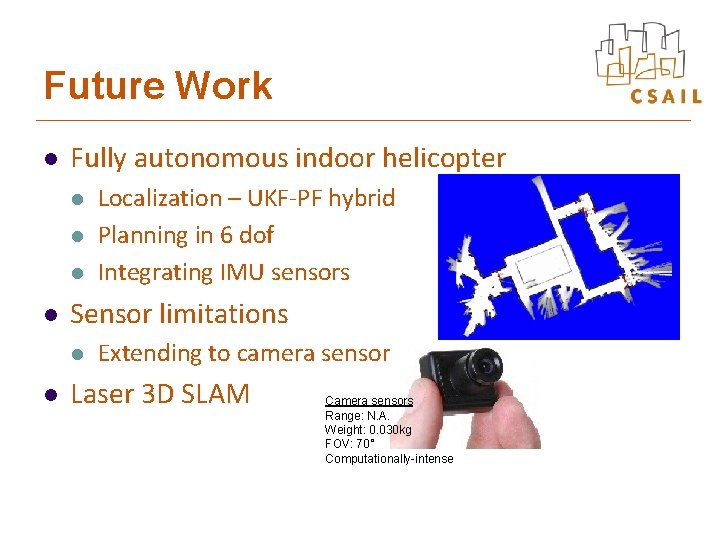 Future Work l Fully autonomous indoor helicopter l l Sensor limitations l l Localization