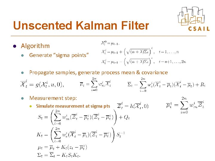Unscented Kalman Filter l Algorithm l Generate “sigma points” l Propagate samples, generate process