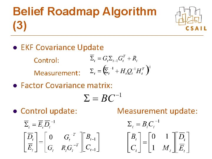 Belief Roadmap Algorithm (3) l EKF Covariance Update Control: Measurement: l Factor Covariance matrix: