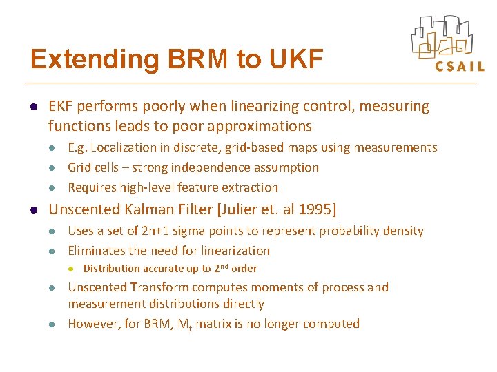 Extending BRM to UKF l EKF performs poorly when linearizing control, measuring functions leads