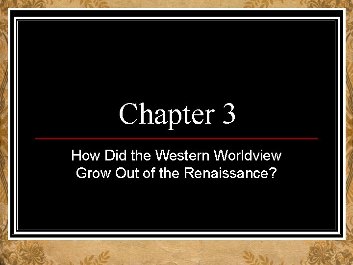 Chapter 3 How Did the Western Worldview Grow Out of the Renaissance? 