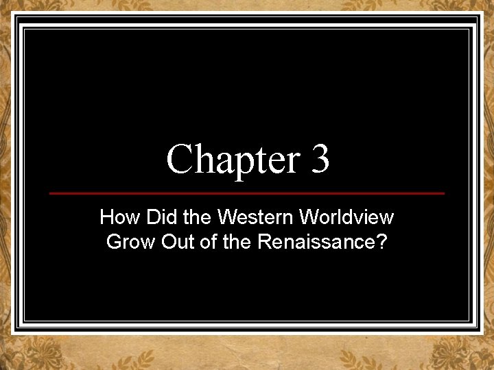 Chapter 3 How Did the Western Worldview Grow Out of the Renaissance? 