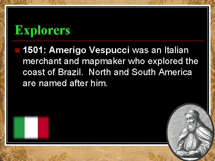 Explorers n 1501: Amerigo Vespucci was an Italian merchant and mapmaker who explored the