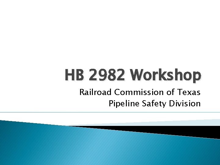 HB 2982 Workshop Railroad Commission of Texas Pipeline Safety Division 