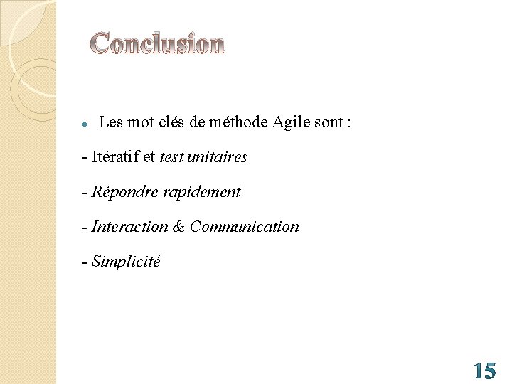 Conclusion Les mot clés de méthode Agile sont : - Itératif et test unitaires