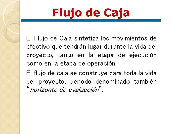 Flujo de Caja El Flujo de Caja sintetiza los movimientos de efectivo que tendrán